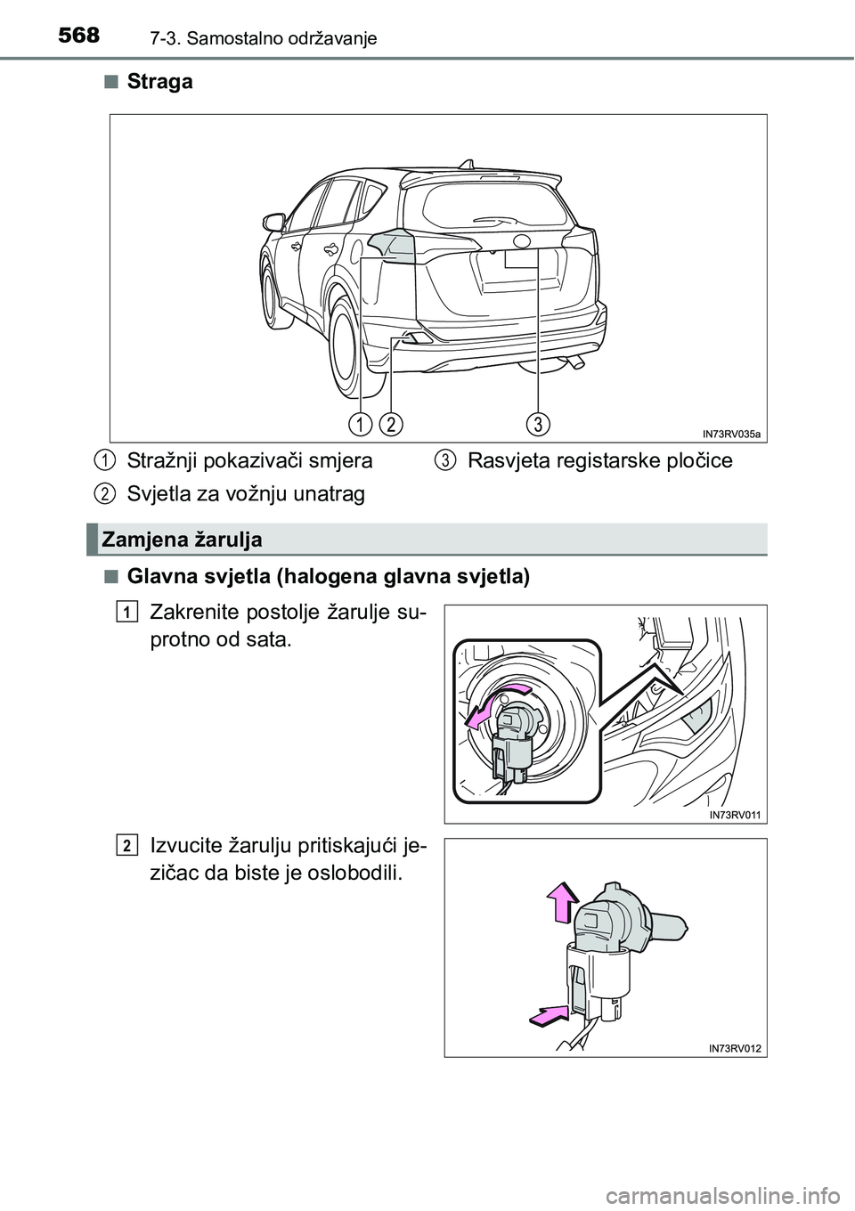 TOYOTA RAV4 2015  Upute Za Rukovanje (in Croatian) 5687-3. Samostalno održavanje
nStraga
nGlavna svjetla (halogena glavna svjetla)
Zakrenite  postolje  žarulje  su-
protno od sata.
Izvucite žarulju pritiskajući je-
zičac da biste je oslobodili.
S