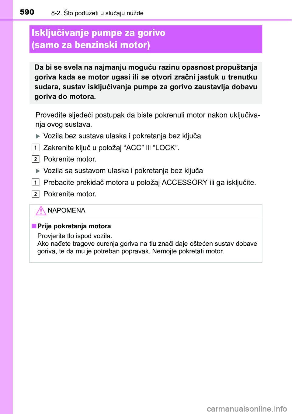 TOYOTA RAV4 2015  Upute Za Rukovanje (in Croatian) 5908-2. Što poduzeti u slučaju nužde
Isključivanje pumpe za gorivo 
(samo za benzinski motor)
Provedite sljedeći postupak da biste pokrenuli motor nakon uključiva-
nja ovog sustava.
Vozila be