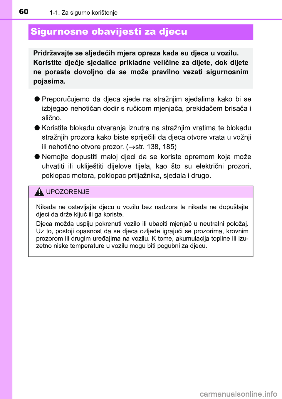 TOYOTA RAV4 2015 Upute Za Rukovanje (in Croatian) 601-1. Za sigurno korištenje
Sigurnosne obavijesti za djecu
lPreporučujemo da djeca sjede na stražnjim sjedalima kako bi se
izbjegao nehotičan dodir s ručicom mjenjača, prekidačem bris TOYOTA RAV4 2015 Upute Za Rukovanje (in Croatian) 601-1. Za sigurno korištenje
Sigurnosne obavijesti za djecu
lPreporučujemo da djeca sjede na stražnjim sjedalima kako bi se
izbjegao nehotičan dodir s ručicom mjenjača, prekidačem bris