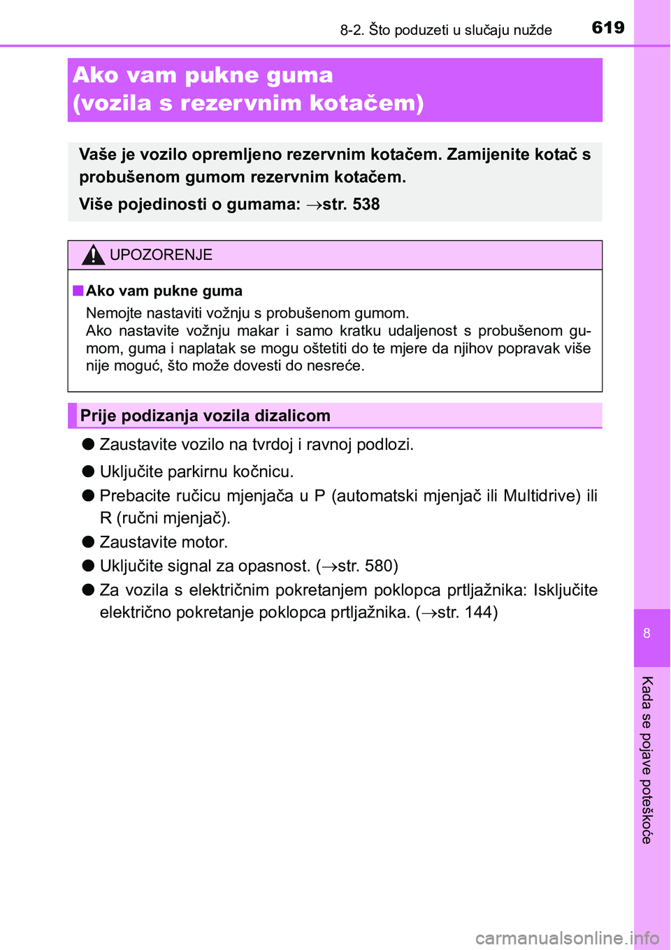 TOYOTA RAV4 2015  Upute Za Rukovanje (in Croatian) 6198-2. Što poduzeti u slučaju nužde
8
Kada se pojave poteškoće
Ako vam pukne guma 
(vozila s rezer vnim kotačem)
lZaustavite vozilo na tvrdoj i ravnoj podlozi.
lUključite parkirnu kočnicu.
lP