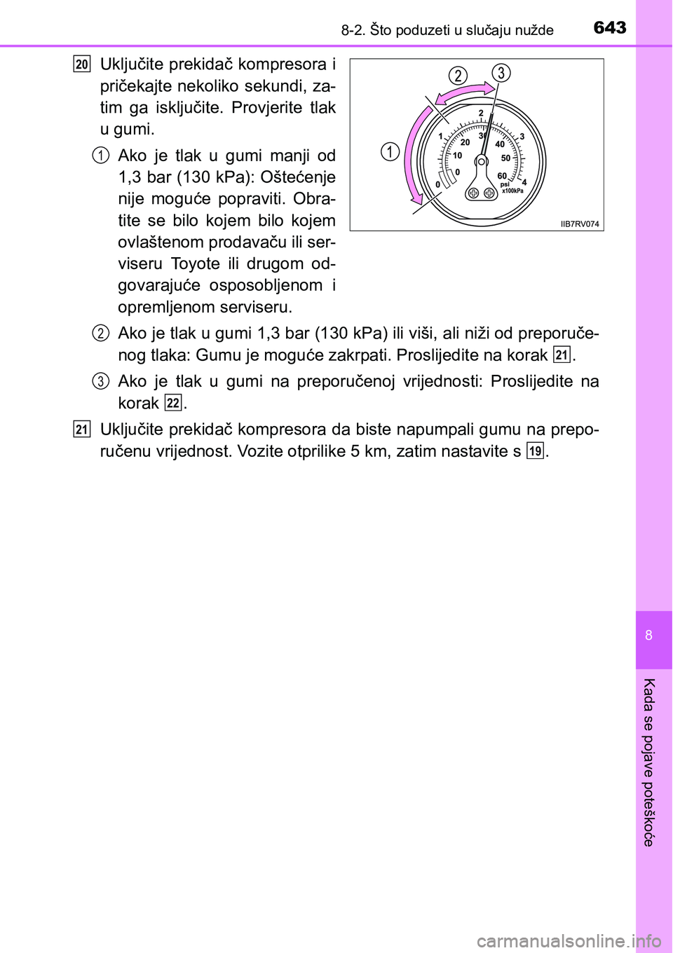 TOYOTA RAV4 2015  Upute Za Rukovanje (in Croatian) 6438-2. Što poduzeti u slučaju nužde
8
Kada se pojave poteškoće
Uključite  prekidač kompresora i
pričekajte nekoliko sekundi, za-
tim  ga  isključite.  Provjerite  tlak
u gumi.
Ako  je  tlak 