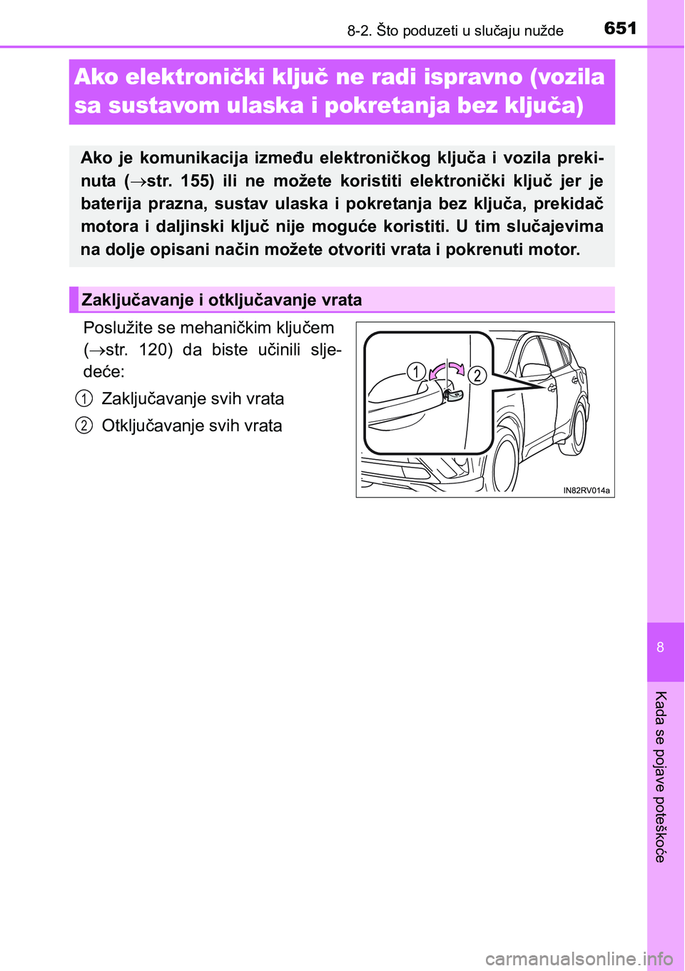 TOYOTA RAV4 2015  Upute Za Rukovanje (in Croatian) 6518-2. Što poduzeti u slučaju nužde
8
Kada se pojave poteškoće
Ako elektronički ključ ne radi ispravno (vozila 
sa sustavom ulaska i pokretanja bez ključa)
Poslužite se mehaničkim ključem 