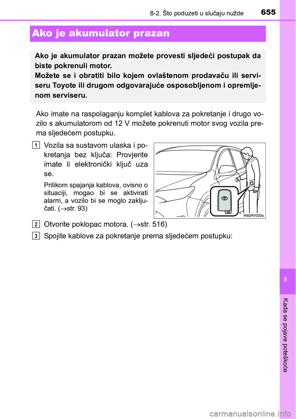 TOYOTA RAV4 2015  Upute Za Rukovanje (in Croatian) 6558-2. Što poduzeti u slučaju nužde
8
Kada se pojave poteškoće
Ako je akumulator prazan
Ako imate na raspolaganju komplet kablova za pokretanje i drugo vo-
zilo s akumulatorom od 12 V možete po