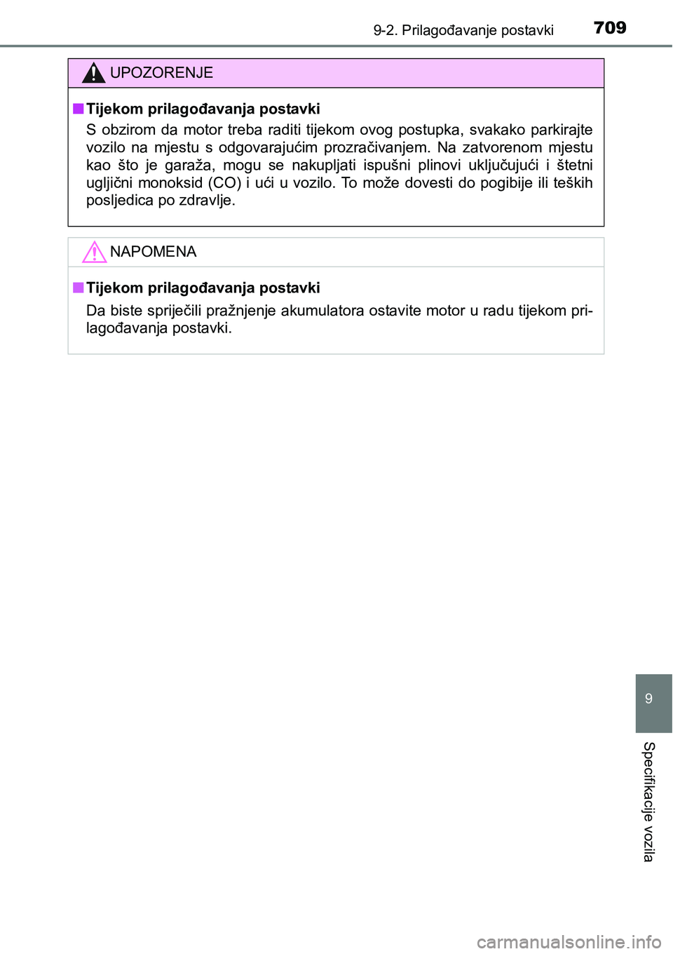 TOYOTA RAV4 2015  Upute Za Rukovanje (in Croatian) 7099-2. Prilagođavanje postavki
9
Specifikacije vozila
UPOZORENJE
nTijekom prilagođavanja postavki
S  obzirom  da  motor  treba  raditi  tijekom  ovog  postupka,  svakako parkirajte
vozilo  na  mjes
