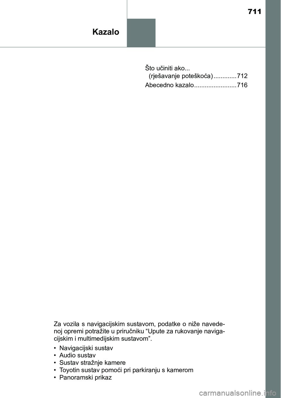 TOYOTA RAV4 2015  Upute Za Rukovanje (in Croatian) 711
Kazalo
Što učiniti ako... 
(rješavanje poteškoća) ............. 712
Abecedno kazalo ........................ 716
Za  vozila  s  navigacijskim  sustavom,  podatke  o  niže  navede-
noj opremi