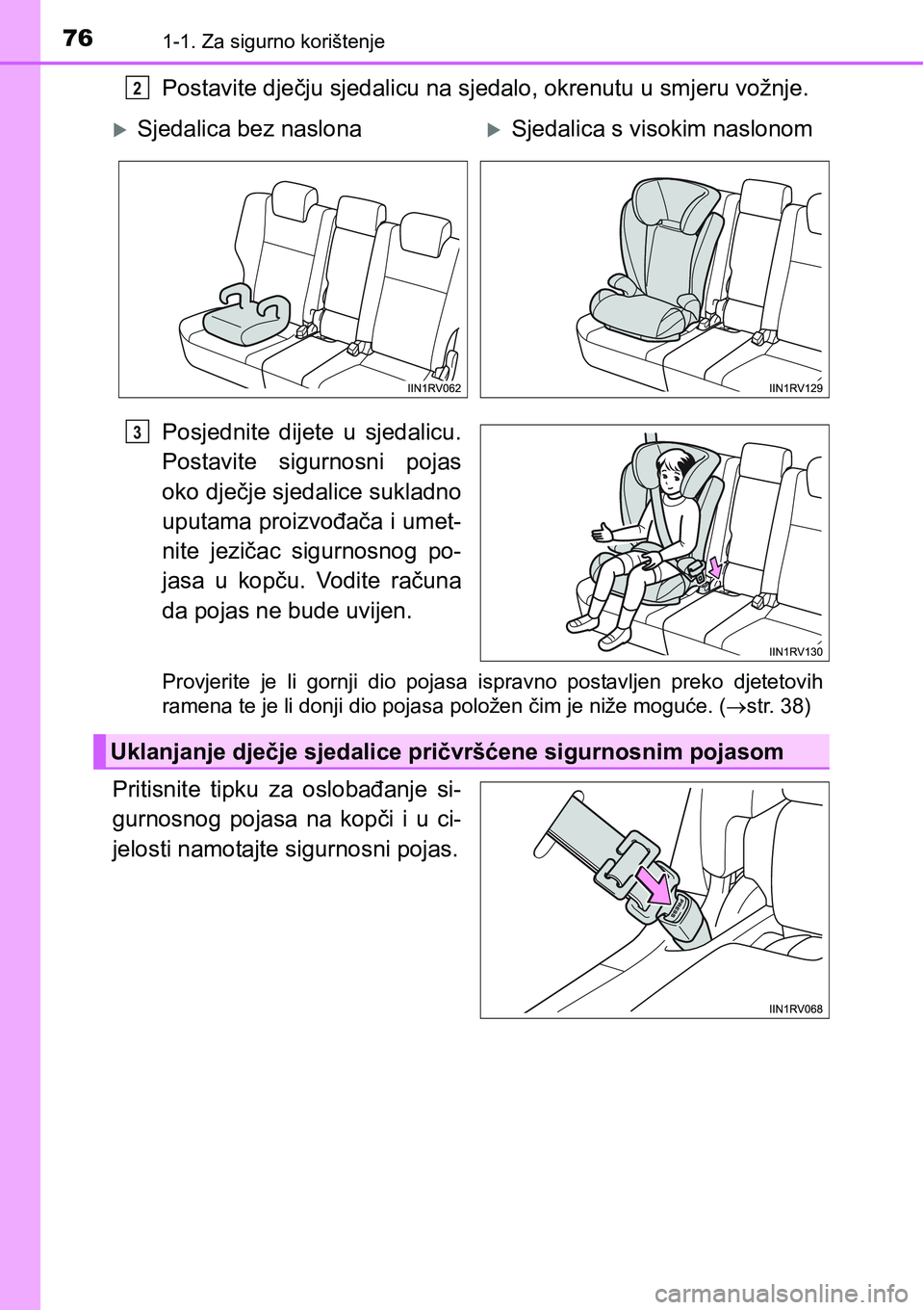 TOYOTA RAV4 2015  Upute Za Rukovanje (in Croatian) 761-1. Za sigurno korištenje
Postavite dječju sjedalicu na sjedalo, okrenutu u smjeru vožnje.
Posjednite  dijete  u  sjedalicu.
Postavite  sigurnosni  pojas
oko dječje sjedalice sukladno
uputama p
