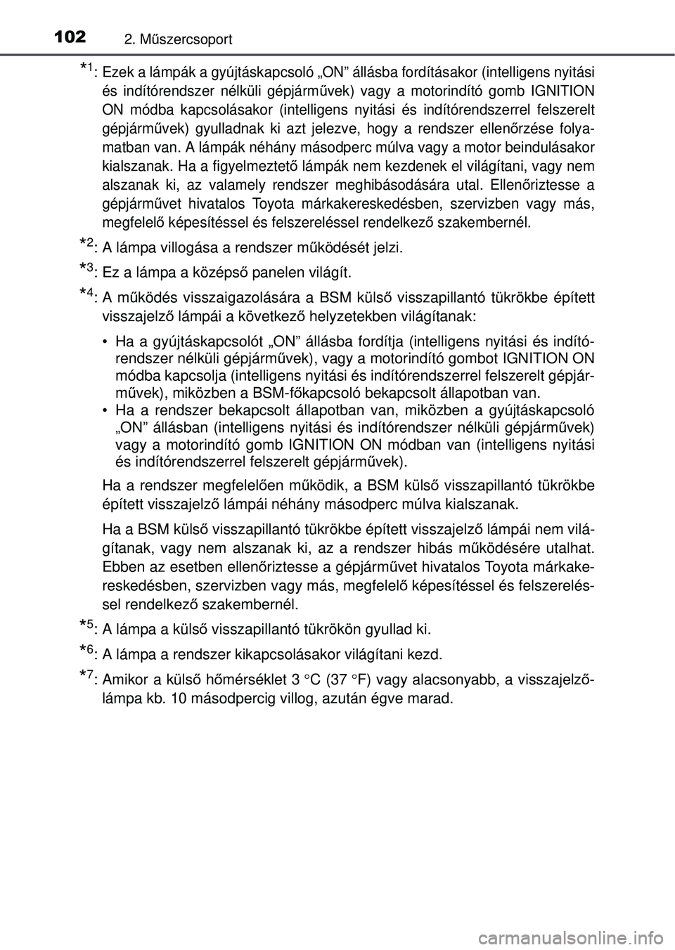 TOYOTA RAV4 2015  Kezelési útmutató (in Hungarian) 1022. Műszercsoport
*1: Ezek a lámpák a gyújtáskap csoló „ON” állásba fordításakor (intelligens nyitási
és indítórendszer nélküli gépjárm űvek) vagy a motorindító gomb IGNITIO