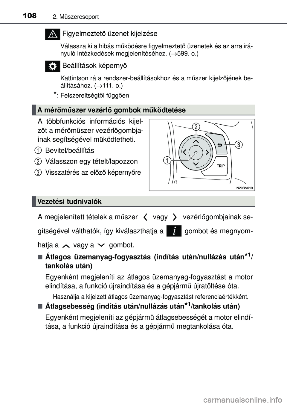 TOYOTA RAV4 2015  Kezelési útmutató (in Hungarian) 1082. Műszercsoport
Figyelmeztet ő üzenet kijelzése
Válassza ki a hibás m űködésre figyelmeztető  üzenetek és az arra irá-
nyuló intézkedések megjelenítéséhez. ( 599. o.)
Beáll