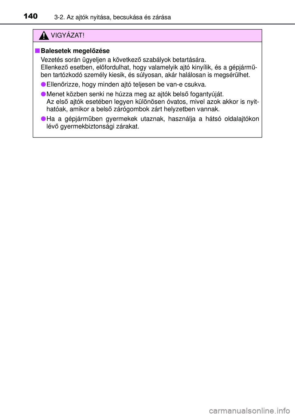 TOYOTA RAV4 2015  Kezelési útmutató (in Hungarian) 1403-2. Az ajtók nyitása, becsukása és zárása
VIGYÁZAT!
Balesetek megel őzése
Vezetés során ügyeljen a következ ő szabályok betartására.
Ellenkez ő esetben, elő fordulhat, hogy v