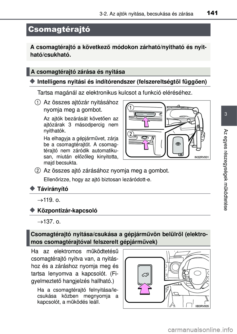 TOYOTA RAV4 2015  Kezelési útmutató (in Hungarian) 141
3
3-2. Az ajtók nyitása, becsukása és zárása
Az egyes részegységek működtetése
Csomagtérajtó
Intelligens nyitási és indítórendszer (felszereltségt ől függően)
Tartsa magán