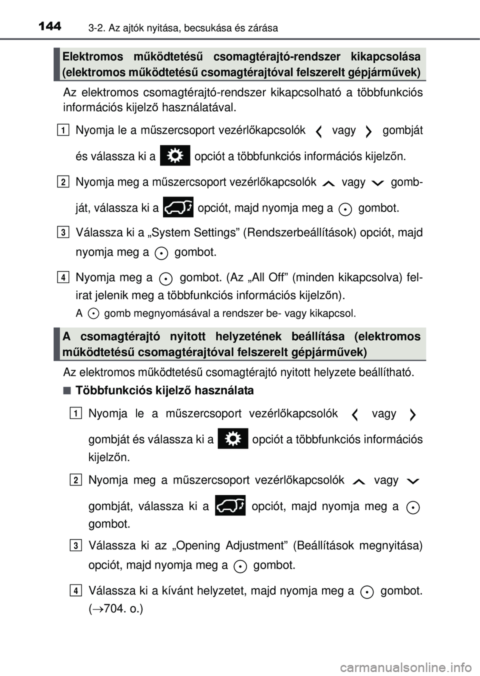 TOYOTA RAV4 2015  Kezelési útmutató (in Hungarian) 1443-2. Az ajtók nyitása, becsukása és zárása
Az elektromos csomagtérajtó-rendszer kikapcsolható a többfun\
kciós
információs kijelző használatával.
Nyomja le a m űszercsoport vezérl