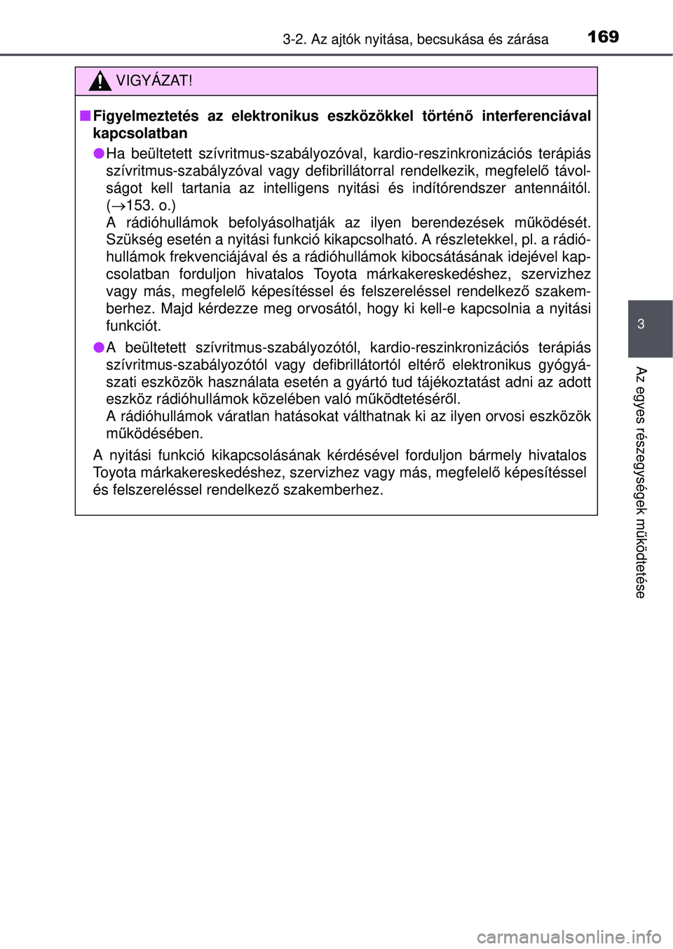 TOYOTA RAV4 2015  Kezelési útmutató (in Hungarian) 1693-2. Az ajtók nyitása, becsukása és zárása
3
Az egyes részegységek működtetése
VIGYÁZAT!
 Figyelmeztetés az elektronikus eszközökkel történ ő interferenciával
kapcsolatban
