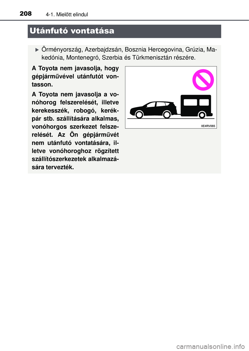 TOYOTA RAV4 2015  Kezelési útmutató (in Hungarian) 2084-1. Mielőtt elindul
Utánfutó vontatása
Örményország, Azerbajdzsán, Bosznia Hercegovina, Grúzia, \
Ma-
kedónia, Montenegró, Szerbia  és Türkmenisztán részére.
A Toyota nem javaso