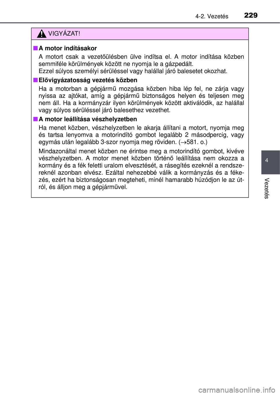 TOYOTA RAV4 2015  Kezelési útmutató (in Hungarian) 2294-2. Vezetés
4
Vezetés
VIGYÁZAT!
A motor indításakor
A motort csak a vezet őülésben ülve indítsa el. A motor indítása közben
semmiféle körülmények között ne nyomja le a gázpe