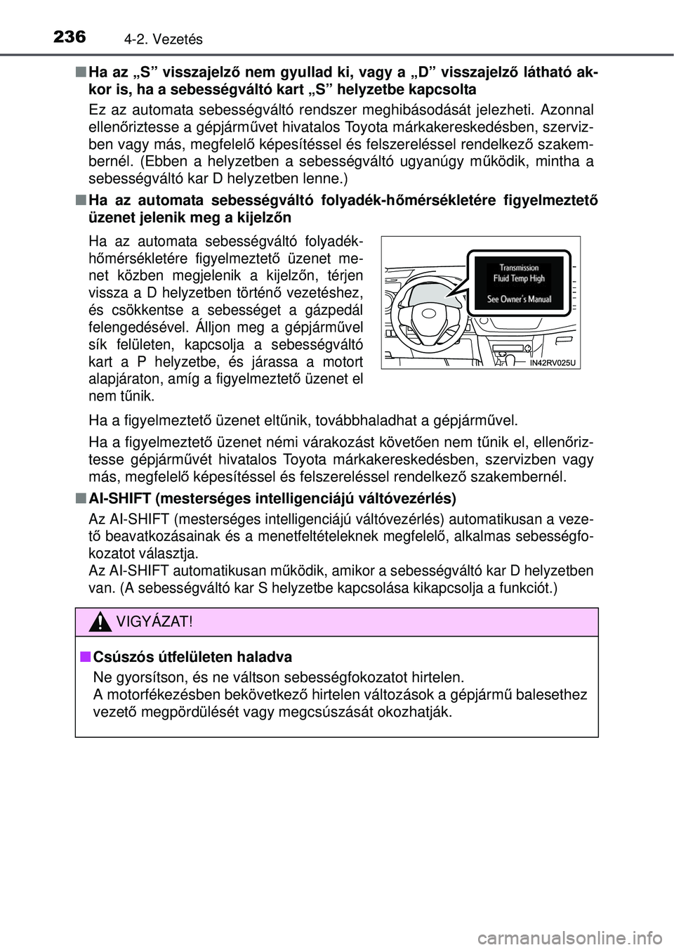 TOYOTA RAV4 2015  Kezelési útmutató (in Hungarian) 2364-2. Vezetés
Ha az „S” visszajelz ő nem gyullad ki, vagy a „D” visszajelz ő látható ak-
kor is, ha a sebességváltó kart „S” helyzetbe kapcsolta
Ez az automata sebességvált