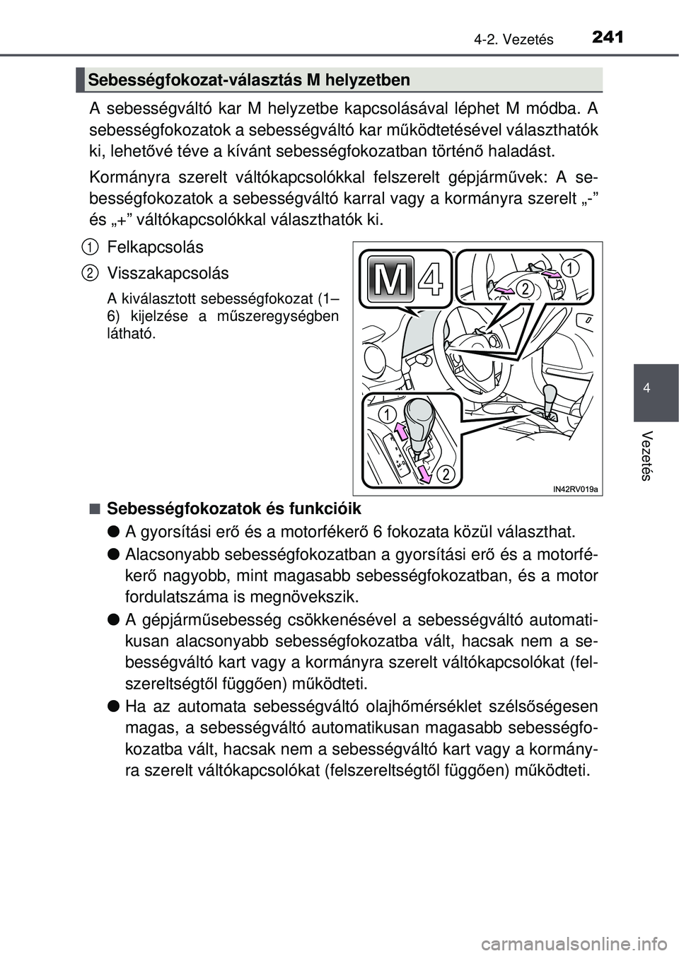TOYOTA RAV4 2015  Kezelési útmutató (in Hungarian) 2414-2. Vezetés
4
Vezetés
A sebességváltó kar M helyzetbe kapcsolásával léphet M módba. A
sebességfokozatok a sebességváltó kar működtetésével választhatók
ki, lehető vé téve a k