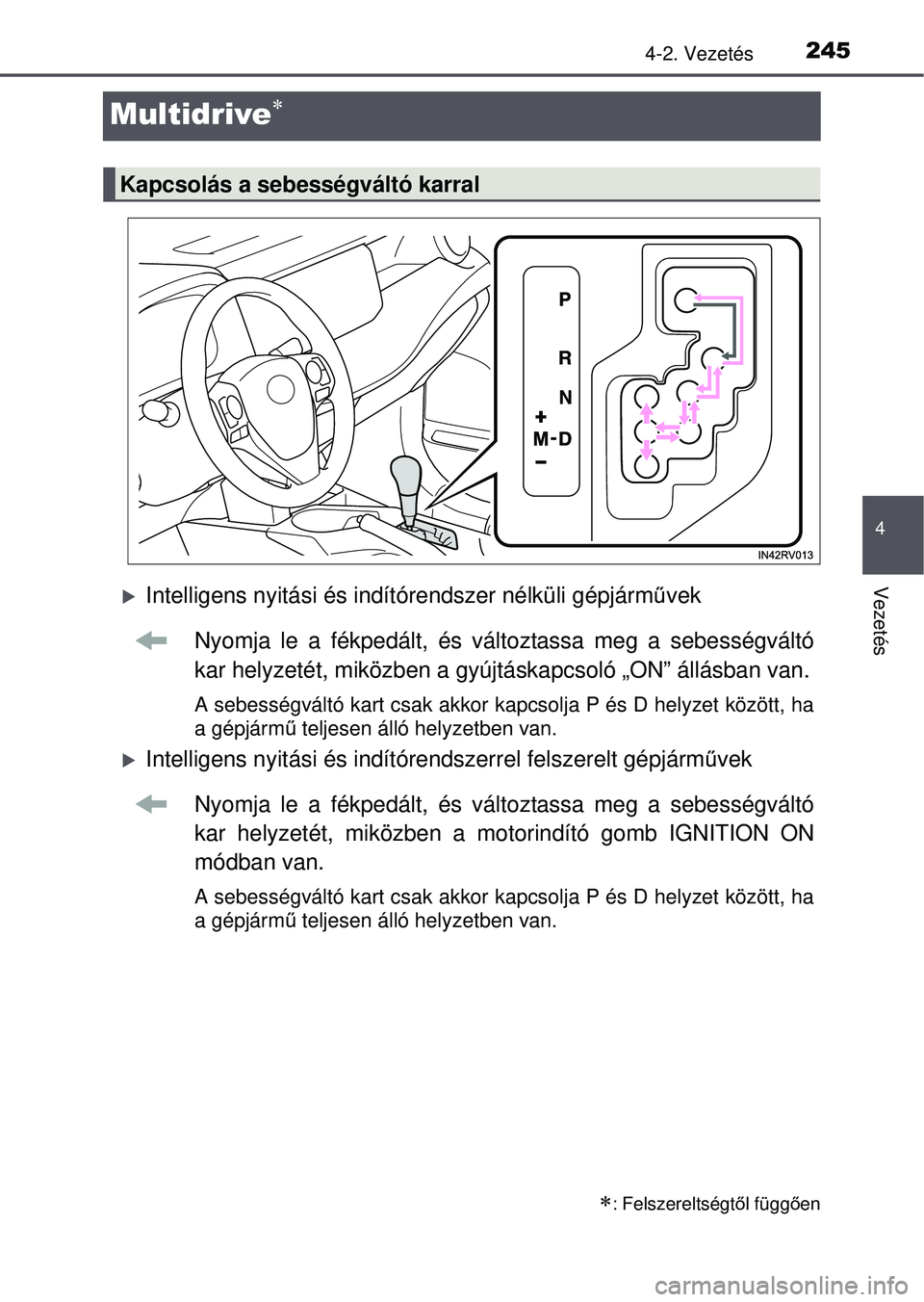 TOYOTA RAV4 2015  Kezelési útmutató (in Hungarian) 245
4
4-2. Vezetés
Vezetés
Multidrive
Intelligens nyitási és indítórendszer nélküli gépjárm űvek
Nyomja le a fékpedált, és  változtassa meg a sebességváltó
kar helyzetét, mik