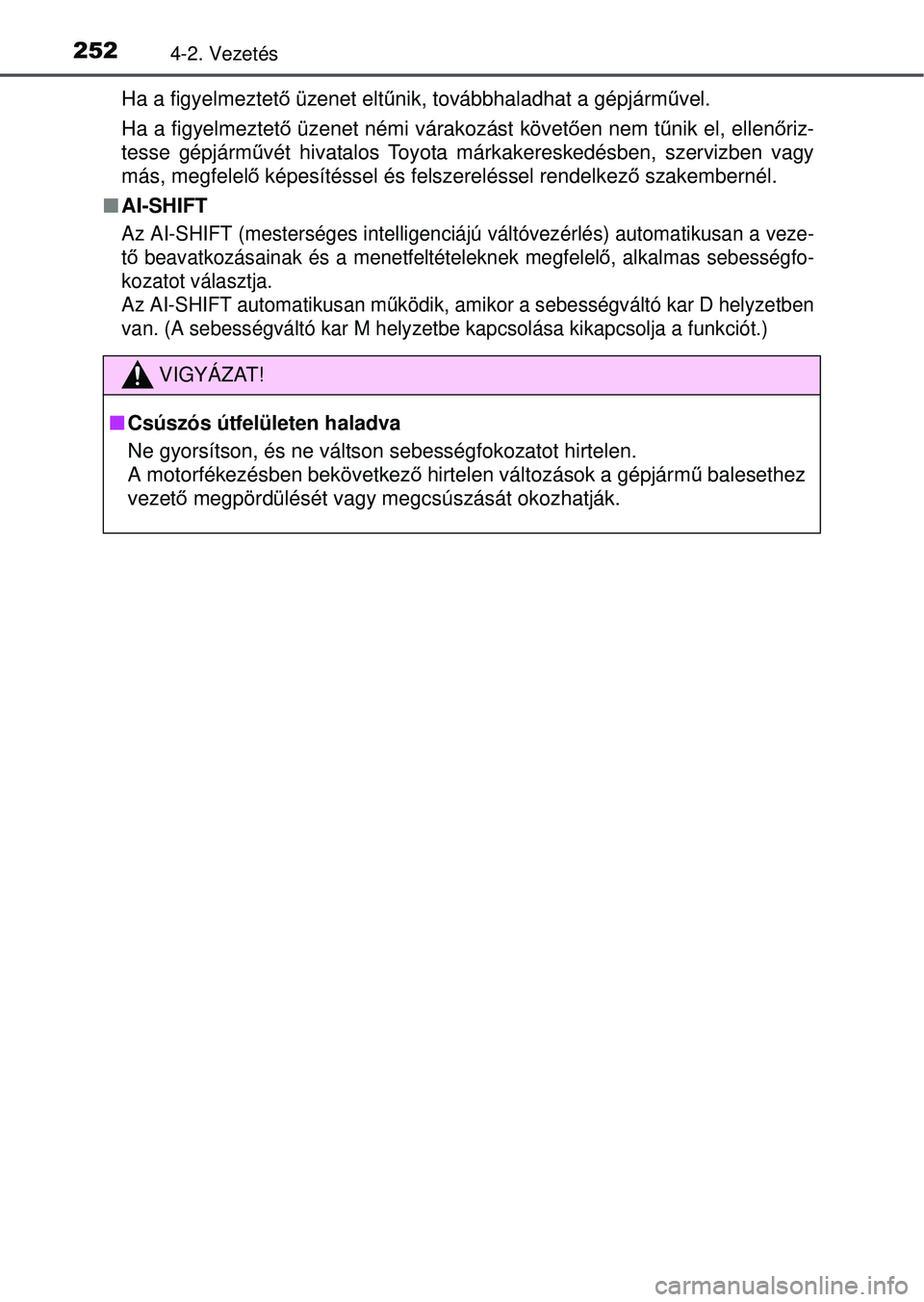 TOYOTA RAV4 2015  Kezelési útmutató (in Hungarian) 2524-2. Vezetés
Ha a figyelmeztető üzenet eltűnik, továbbhaladhat a gépjármű vel.
Ha a figyelmeztet ő üzenet némi várakozást követ ően nem tű nik el, ellen őriz-
tesse gépjárm űvé