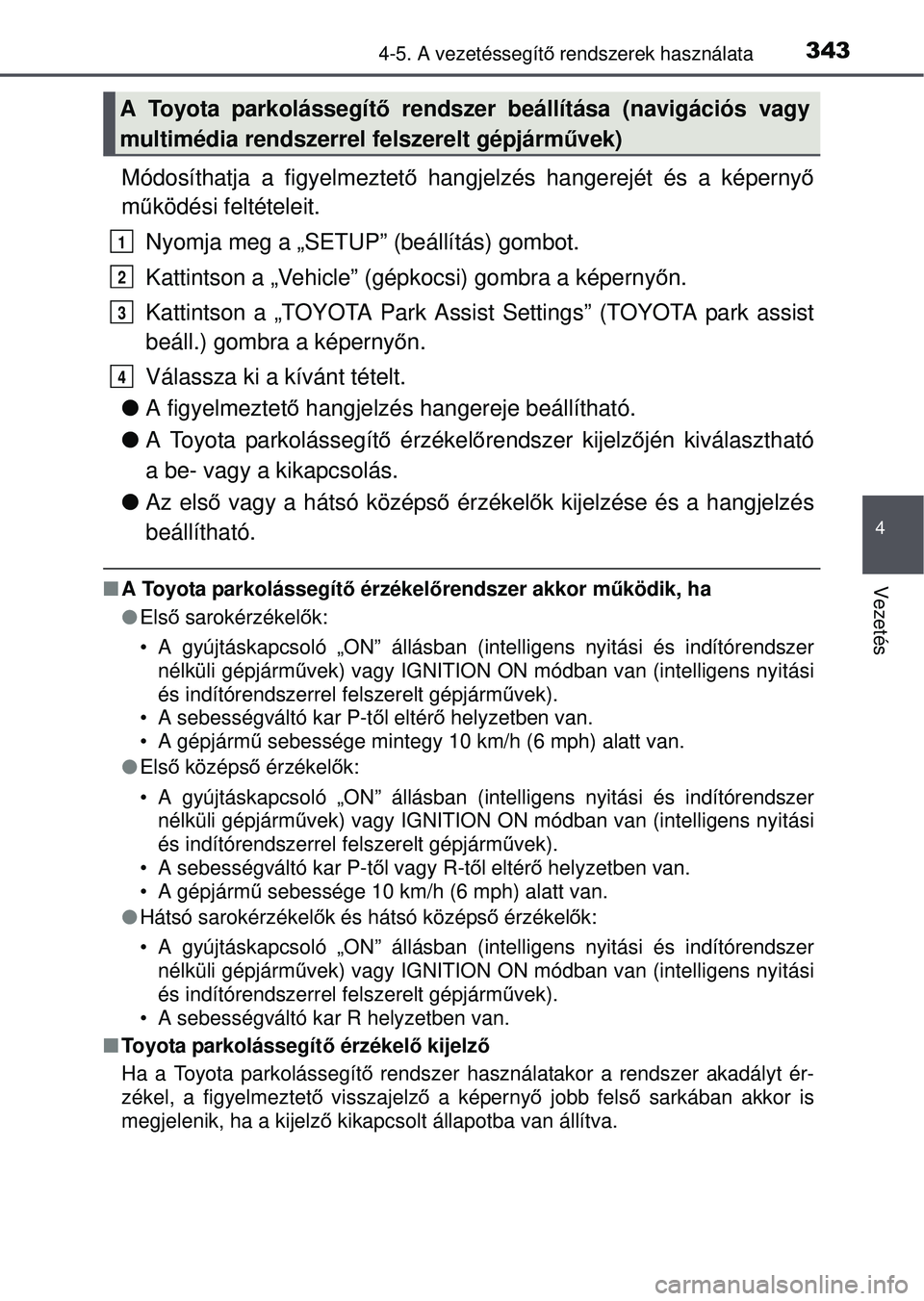 TOYOTA RAV4 2015  Kezelési útmutató (in Hungarian) 3434-5. A vezetéssegítő rendszerek használata
4
Vezetés
Módosíthatja a figyelmeztet ő hangjelzés hangerejét és a képerny ő
m űködési feltételeit.
Nyomja meg a „SETUP” (beállítá