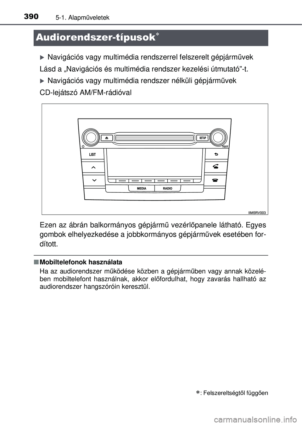 TOYOTA RAV4 2015  Kezelési útmutató (in Hungarian) 3905-1. Alapműveletek
Audiorendszer-típusok
Navigációs vagy multimédia rendszerrel felszerelt gépjárm\
 űvek
Lásd a „Navigációs és multimédia rendszer kezelési \
útmutató”-t.
