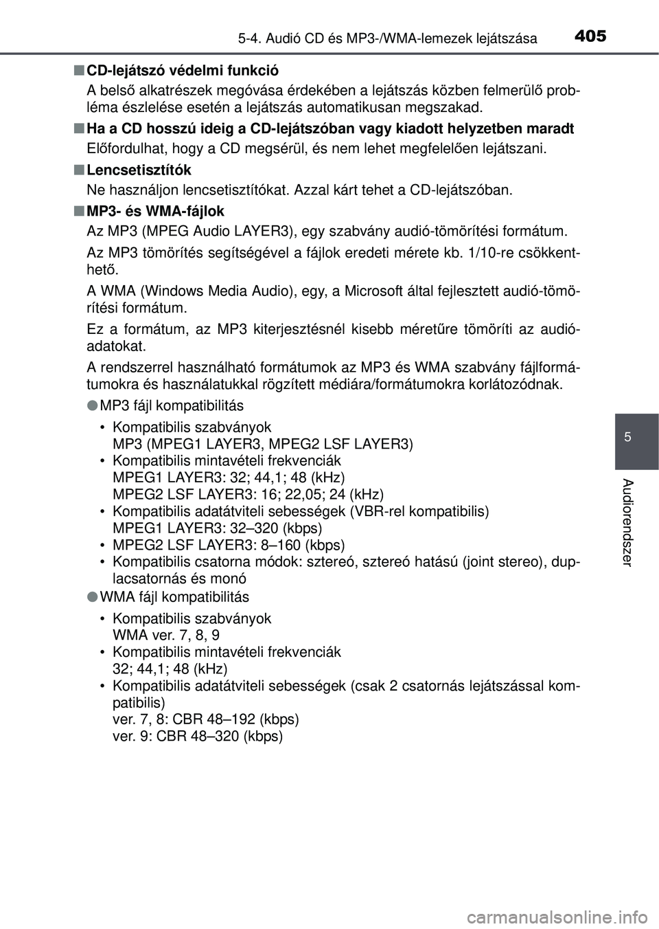 TOYOTA RAV4 2015  Kezelési útmutató (in Hungarian) 4055-4. Audió CD és MP3-/WMA-lemezek lejátszása
5
Audiorendszer
CD-lejátszó védelmi funkció
A bels ő alkatrészek megóvása érdekében a lejátszás közben felmerül ő prob-
léma ész