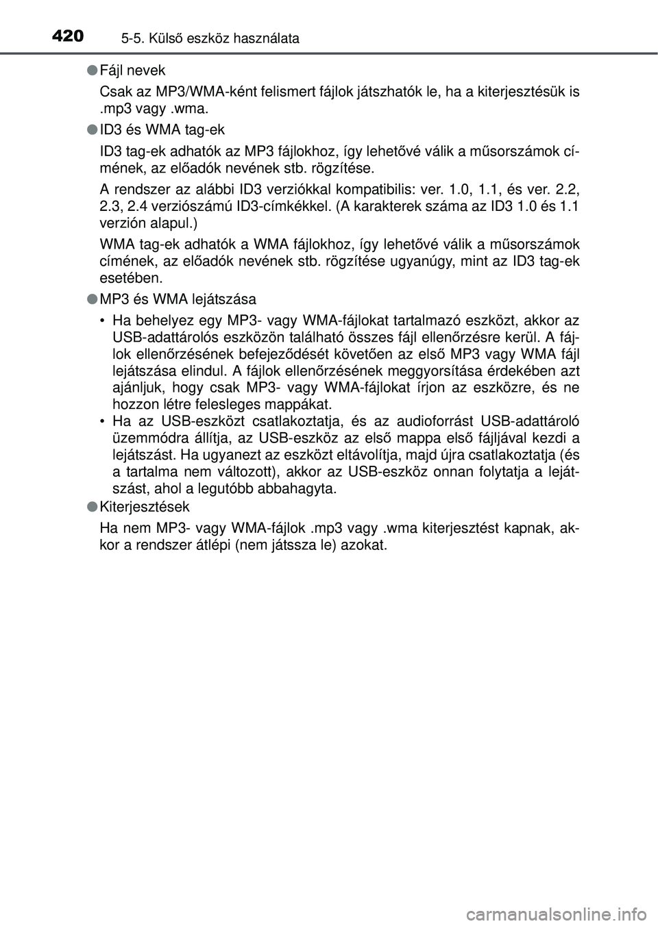 TOYOTA RAV4 2015 Kezelési útmutató (in Hungarian) 4205-5. Külső eszköz használata
Fájl nevek
Csak az MP3/WMA-ként felismert fájlok játszhatók le, ha a kiterjesztésük is
.mp3 vagy .wma.
ID3 és WMA tag-ek
ID3 tag-ek adhatók az MP3 TOYOTA RAV4 2015 Kezelési útmutató (in Hungarian) 4205-5. Külső eszköz használata
Fájl nevek
Csak az MP3/WMA-ként felismert fájlok játszhatók le, ha a kiterjesztésük is
.mp3 vagy .wma.
ID3 és WMA tag-ek
ID3 tag-ek adhatók az MP3