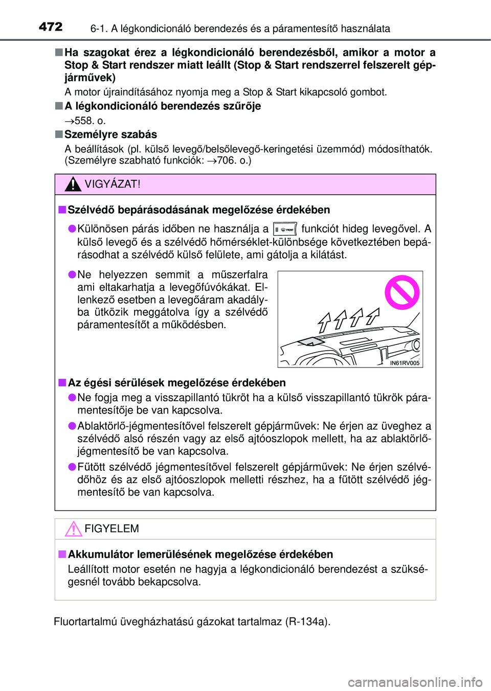 TOYOTA RAV4 2015  Kezelési útmutató (in Hungarian) 4726-1. A légkondicionáló berendezés és a páramentesít\
ő használata
 Ha szagokat érez a légkondicionáló berendezésb ől, amikor a motor a
Stop & Start rendszer miatt leállt (Stop & 