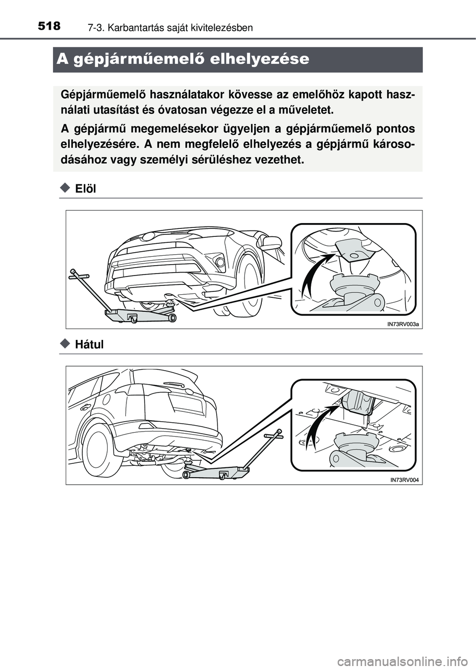 TOYOTA RAV4 2015  Kezelési útmutató (in Hungarian) 5187-3. Karbantartás saját kivitelezésben
A gépjárműemel ő elhelyezése
Elöl
Hátul
Gépjárm űemel ő használatakor kövesse az emel őhöz kapott hasz-
nálati utasítást és óvato