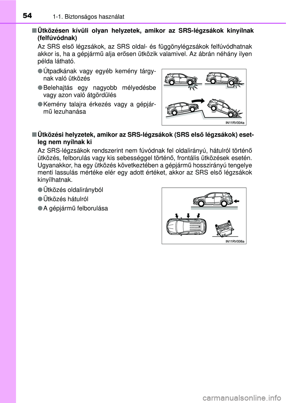 TOYOTA RAV4 2015  Kezelési útmutató (in Hungarian) 541-1. Biztonságos használat
Ütközésen kívüli olyan helyzetek, amikor az SRS-légzsá\
kok kinyílnak
(felfúvódnak) 
Az SRS els ő légzsákok, az SRS oldal- és függönylégzsákok felf