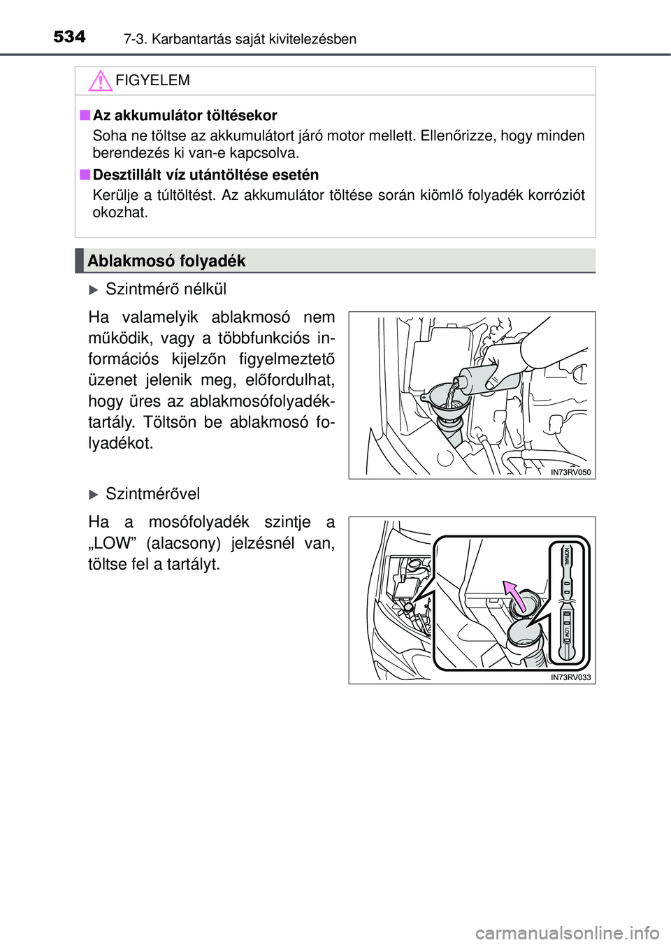 TOYOTA RAV4 2015  Kezelési útmutató (in Hungarian) 5347-3. Karbantartás saját kivitelezésben
Szintmérő nélkül
Ha valamelyik ablakmosó nem
m űködik, vagy a többfunkciós in-
formációs kijelző n figyelmeztető
üzenet jelenik meg, el ő