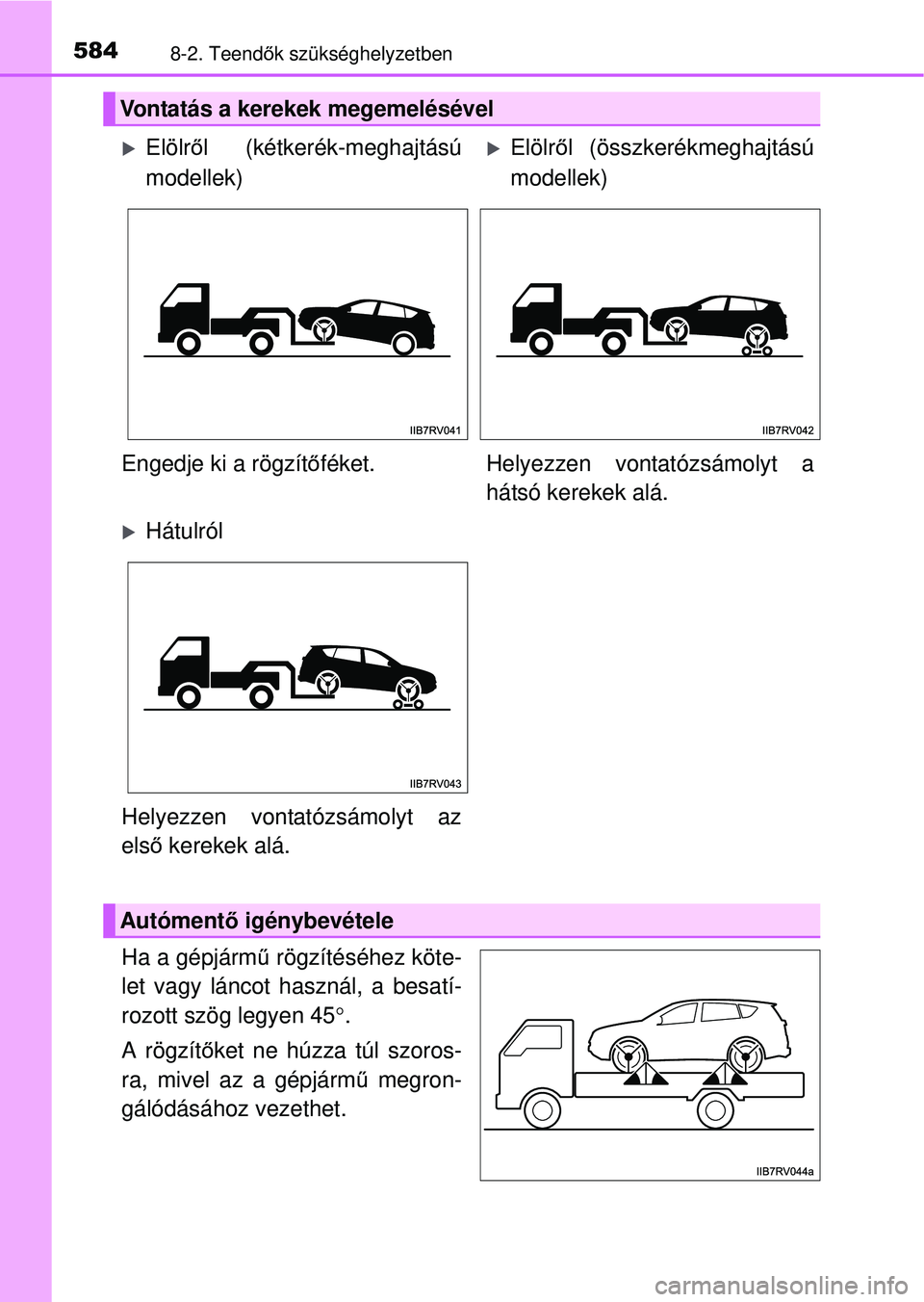 TOYOTA RAV4 2015  Kezelési útmutató (in Hungarian) 5848-2. Teendők szükséghelyzetben
Ha a gépjárm ű rögzítéséhez köte-
let vagy láncot használ, a besatí-
rozott szög legyen 45 .
A rögzít őket ne húzza túl szoros-
ra, mivel az a 