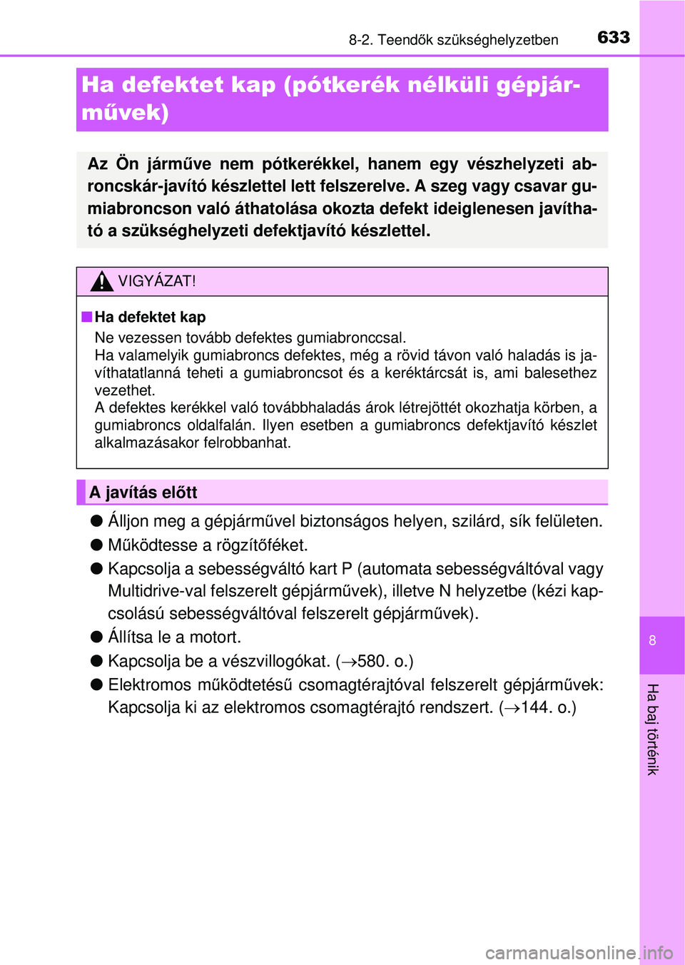 TOYOTA RAV4 2015 Kezelési útmutató (in Hungarian) 6338-2. Teendők szükséghelyzetben
8
Ha baj történik
Ha defektet kap (pótkerék nélküli gépjár-
művek)
Álljon meg a gépjárm űvel biztonságos helyen, szilárd, sík felületen.
M TOYOTA RAV4 2015 Kezelési útmutató (in Hungarian) 6338-2. Teendők szükséghelyzetben
8
Ha baj történik
Ha defektet kap (pótkerék nélküli gépjár-
művek)
Álljon meg a gépjárm űvel biztonságos helyen, szilárd, sík felületen.
M