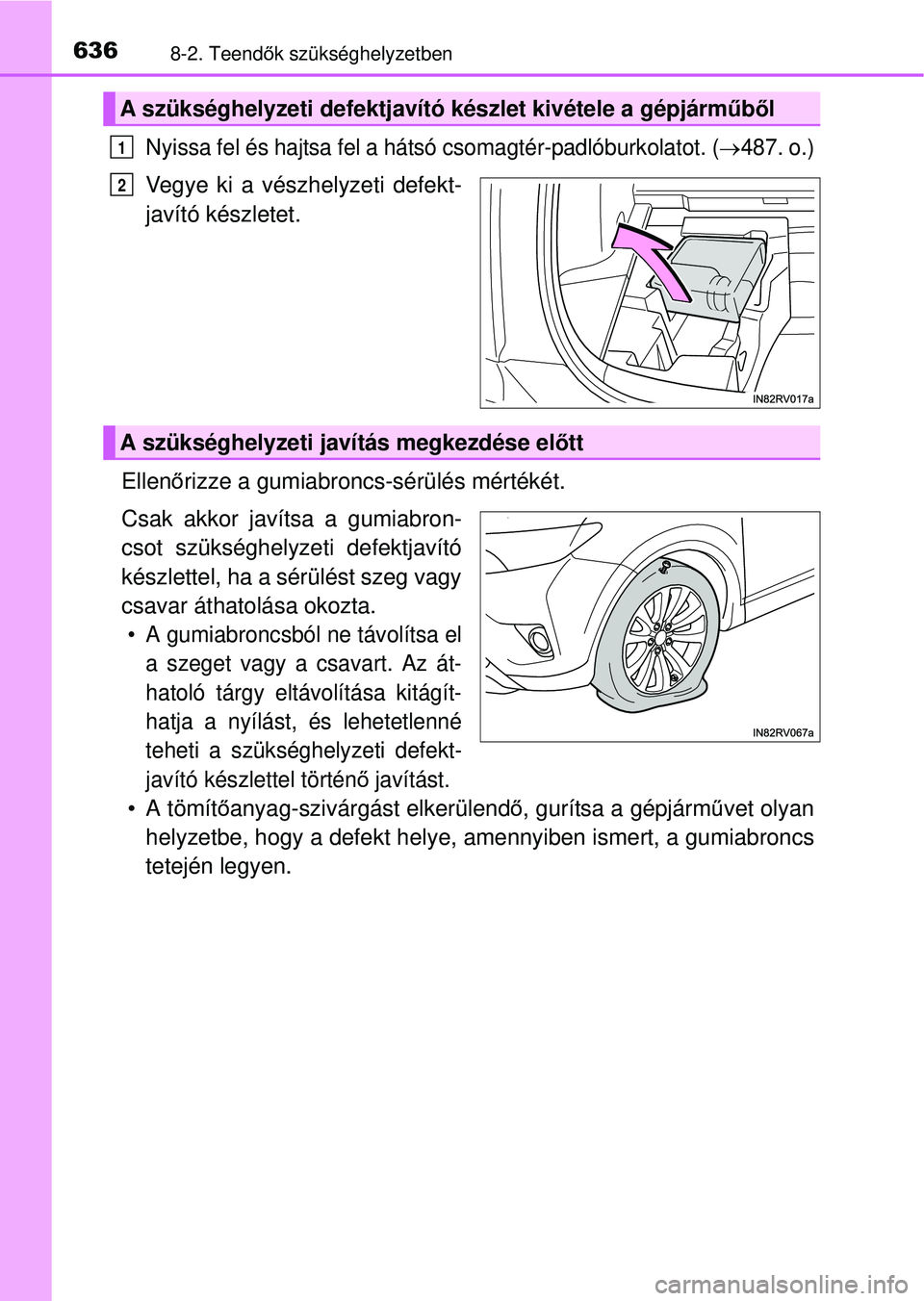 TOYOTA RAV4 2015  Kezelési útmutató (in Hungarian) 6368-2. Teendők szükséghelyzetben
Nyissa fel és hajtsa fel a há tsó csomagtér-padlóburkolatot. (487. o.)
Vegye ki a vészhelyzeti defekt-
javító készletet.
Ellen őrizze a gumiabroncs-s