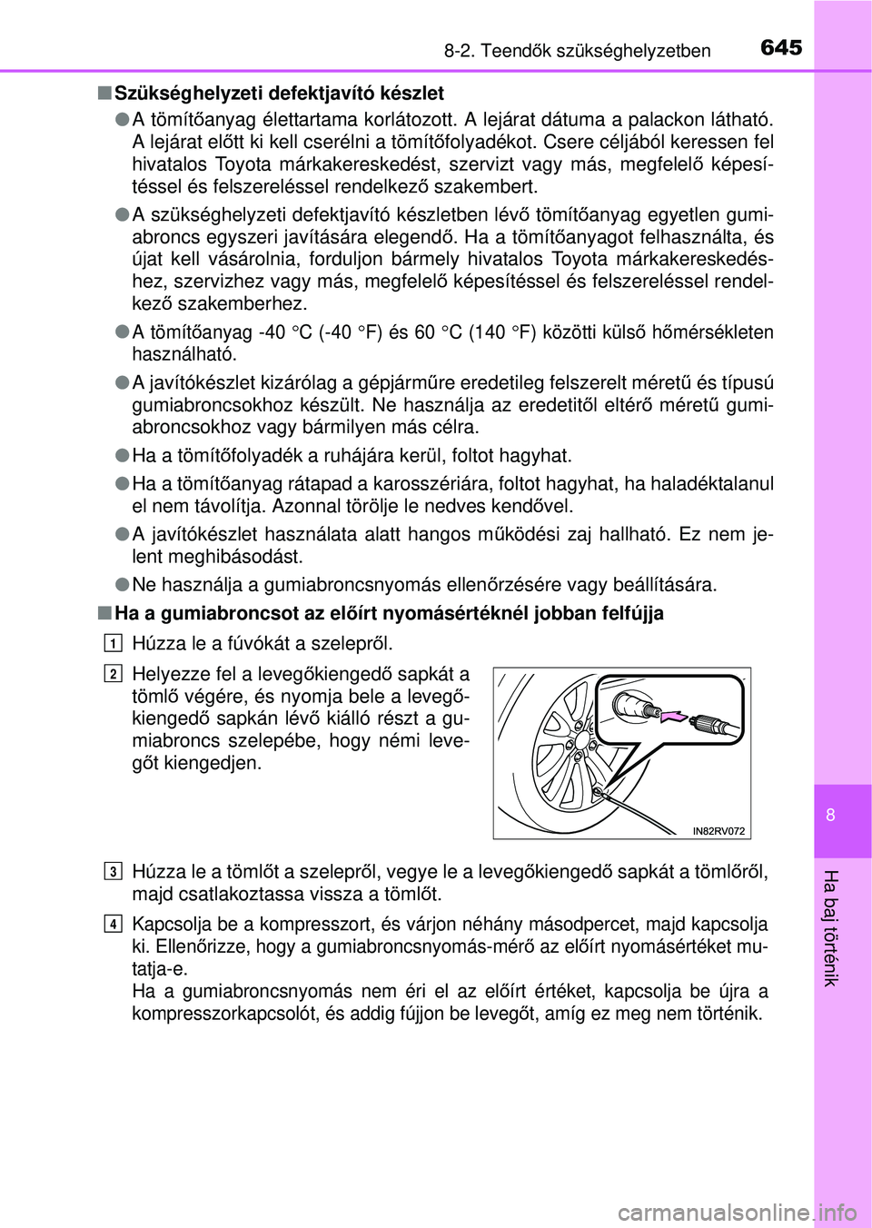 TOYOTA RAV4 2015  Kezelési útmutató (in Hungarian) 6458-2. Teendők szükséghelyzetben
8
Ha baj történik
 Szükséghelyzeti defektjavító készlet
 A tömít őanyag élettartama korlátozott. A lejárat dátuma a palackon látható.
A lejá