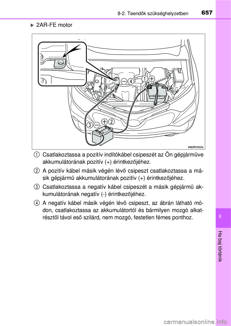 TOYOTA RAV4 2015  Kezelési útmutató (in Hungarian) 6578-2. Teendők szükséghelyzetben
8
Ha baj történik
2AR-FE motor
Csatlakoztassa a pozitív indítókábel csipeszét az Ön gépjá\
rm űve
akkumulátorának pozitív (+) érintkez őjéhez.
