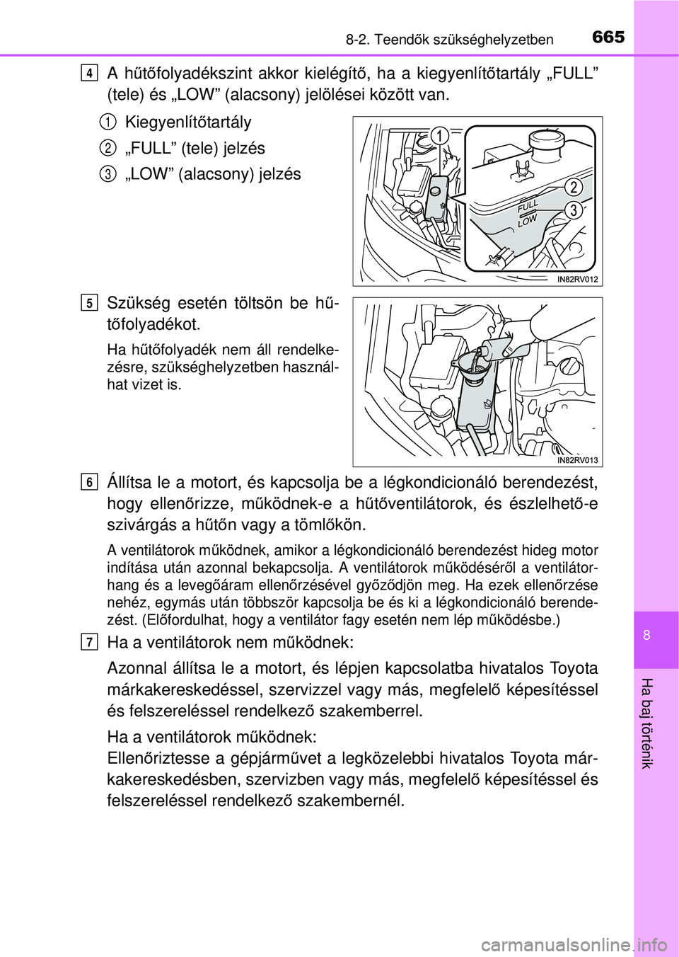 TOYOTA RAV4 2015  Kezelési útmutató (in Hungarian) 6658-2. Teendők szükséghelyzetben
8
Ha baj történik
A h űtő folyadékszint akkor kielégít ő, ha a kiegyenlít őtartály „FULL”
(tele) és „LOW” (alacsony) jelölései között van\
