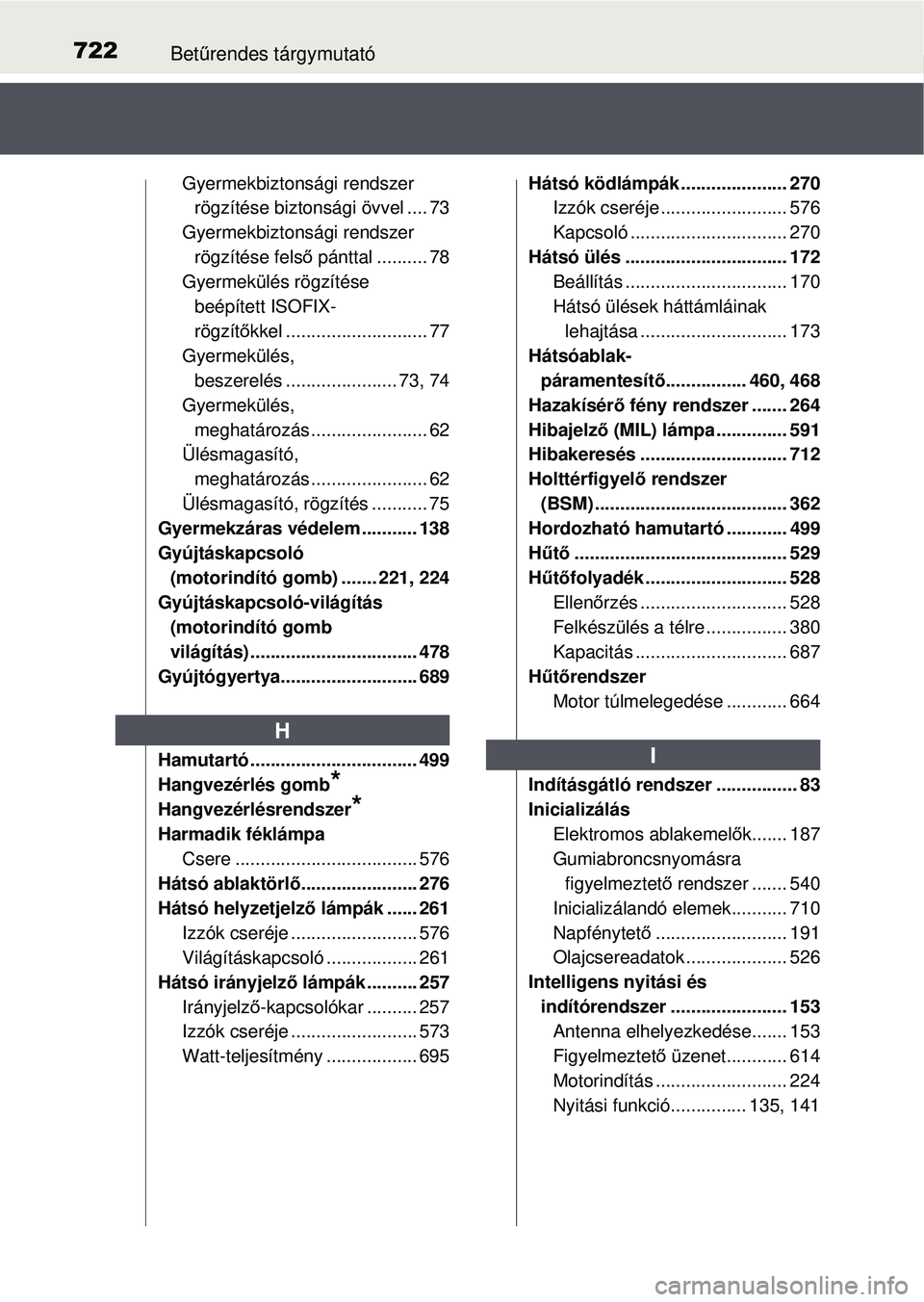 TOYOTA RAV4 2015  Kezelési útmutató (in Hungarian) 722Betűrendes tárgymutató
Gyermekbiztonsági rendszer 
rögzítése biztonsági övvel .... 73
Gyermekbiztonsági rendszer 
rögzítése fels ő pánttal .......... 78
Gyermekülés rögzítése  b
