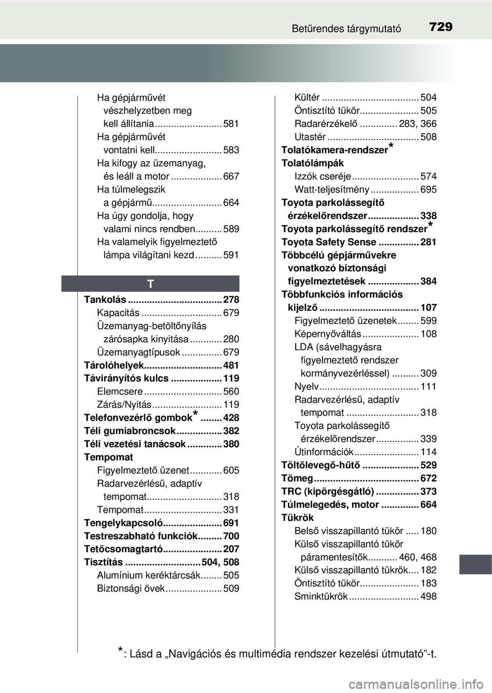TOYOTA RAV4 2015  Kezelési útmutató (in Hungarian) 729Betűrendes tárgymutató
Ha gépjárm űvét 
vészhelyzetben meg 
kell állítania ......................... 581
Ha gépjárm űvét 
vontatni kell......................... 583
Ha kifogy az üzem