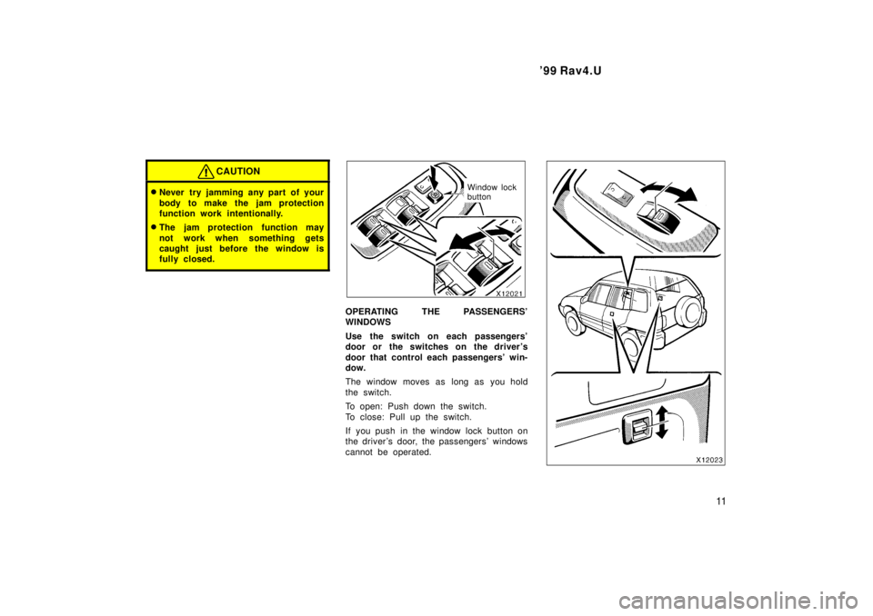 TOYOTA RAV4 1999  Owners Manual  99 Rav4.U11
CAUTION
�Never try jamming any part of your 
body to make the jam protection 
function work intentionally.
� The jam protection function may 
not work when something gets 
caught just be