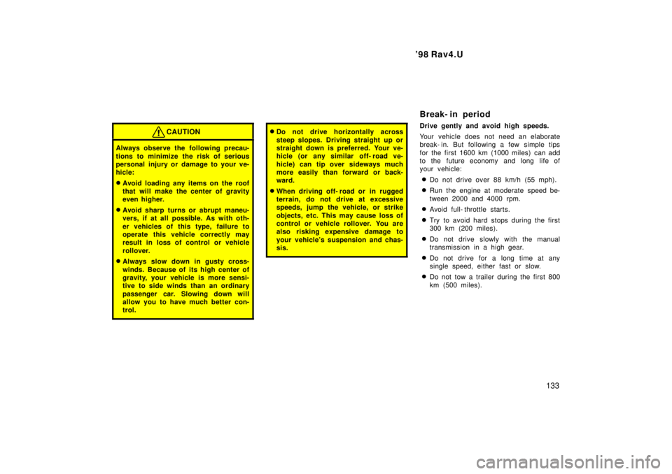 TOYOTA RAV4 1998  Owners Manual  98 Rav4.U133
CAUTION
Always observe the following precau- 
tions to minimize the risk of serious 
personal injury or damage to your ve-
hicle: �Avoid loading any items on  the roof 
that will make t