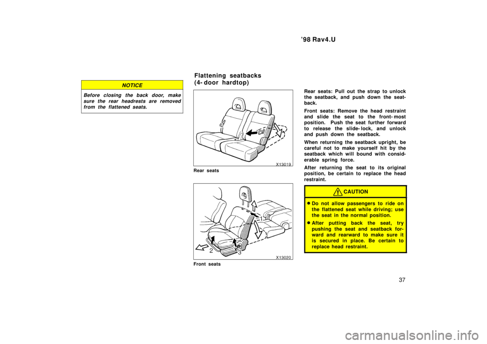 TOYOTA RAV4 1998  Owners Manual  98 Rav4.U37
NOTICE
Before closing the back door, makesure the rear headrests are removedfrom the flattened seats.
Rear seats
Front seats Rear seats: Pull out the strap to unlock 
the seatback, and p
