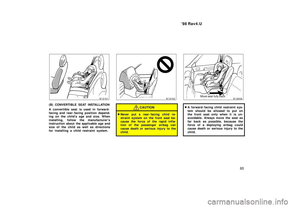 TOYOTA RAV4 1998  Owners Manual  98 Rav4.U65
(B) CONVERTIBLE SEAT INSTALLATION 
A convertible seat is used in forward- 
facing and rear- facing position depend- 
ing on the childs age and size. When 
installing, follow the manufac