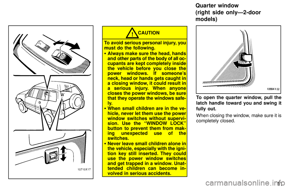 TOYOTA RAV4 1997  Owners Manual 11
CAUTION!
To avoid serious personal injury, you 
must do the following. � Always make sure the head, hands 
and other parts of the body of  all oc-
cupants are kept completely inside
the vehicle bef