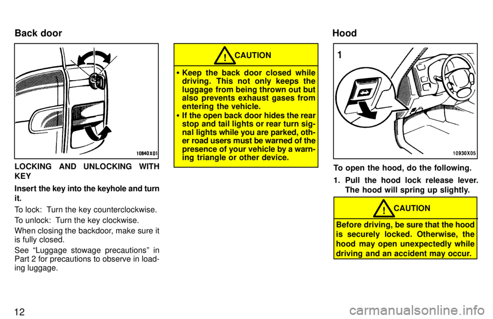 TOYOTA RAV4 1997  Owners Manual 12
LOCKING AND UNLOCKING WITH KEY 
Insert the key into the keyhole and turn
it. 
To lock:  Turn the key counterclockwise. 
To unlock:  Turn the key clockwise. 
When closing the backdoor, make sure it 