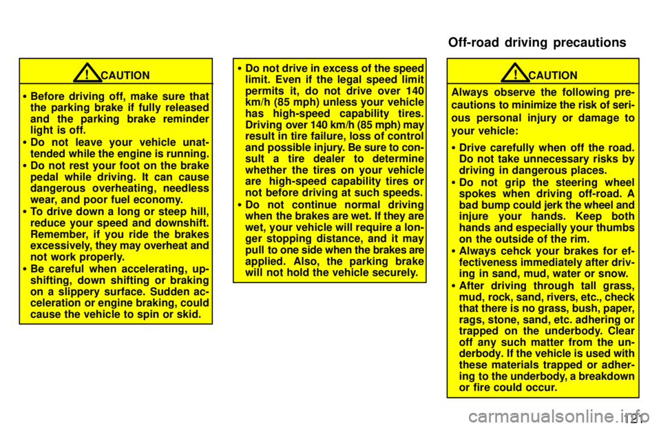 TOYOTA RAV4 1997  Owners Manual 121
CAUTION!
� Before driving off, make sure that the parking brake if fully released 
and the parking brake reminder 
light is off.
� Do not leave your vehicle unat- 
tended while the engine is runni