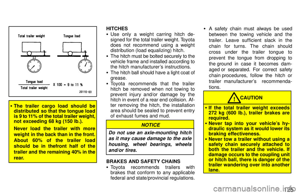 TOYOTA RAV4 1997  Owners Manual 125
�The trailer cargo load should be 
distributed  so that the tongue load 
is 9 to 11% of the total trailer weight, 
not exceeding 68 kg (150 lb.). 
Never load the trailer with more 
weight in  the 