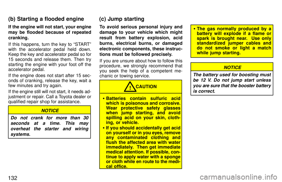 TOYOTA RAV4 1997  Owners Manual 132If the engine will not start, your engine 
may be flooded because of repeated cranking. 
If this happens, turn the key to STARTº with the accelerator pedal held down. 
Keep 
the key and accelerat