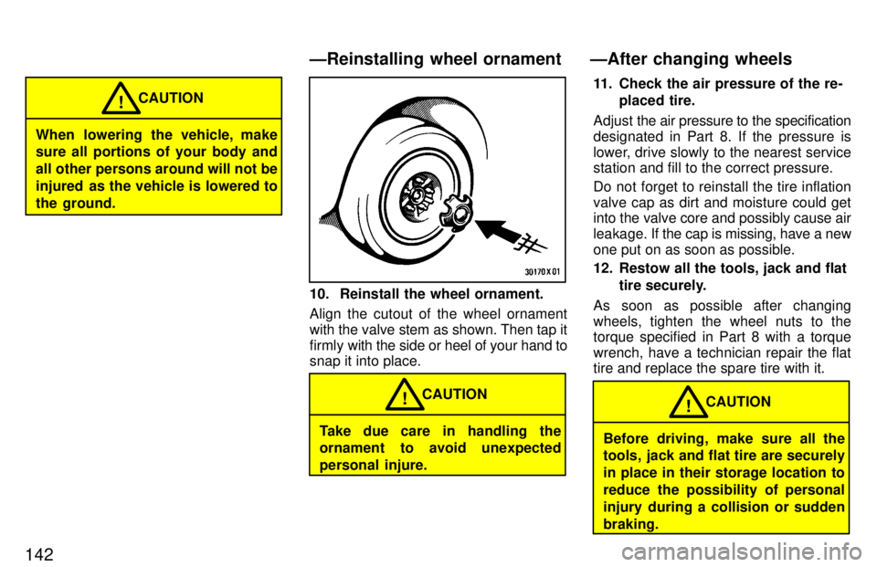 TOYOTA RAV4 1997 Owners Manual 142
When lowering the vehicle, make sure all portions of your body and
all other persons around will not be
injured as the vehicle is lowered tothe ground.CAUTION
!
10. Reinstall the wheel ornament TOYOTA RAV4 1997 Owners Manual 142
When lowering the vehicle, make sure all portions of your body and
all other persons around will not be
injured as the vehicle is lowered tothe ground.CAUTION
!
10. Reinstall the wheel ornament