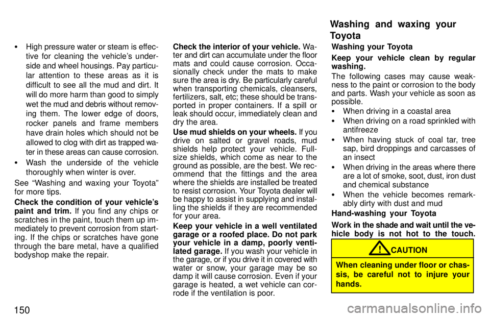 TOYOTA RAV4 1997  Owners Manual 150�
High  pressure water or steam is effec-
tive for cleaning the vehicles under- 
side  and wheel housings. Pay particu-
lar attention to these areas as it is
difficult to see all the mud and dirt.