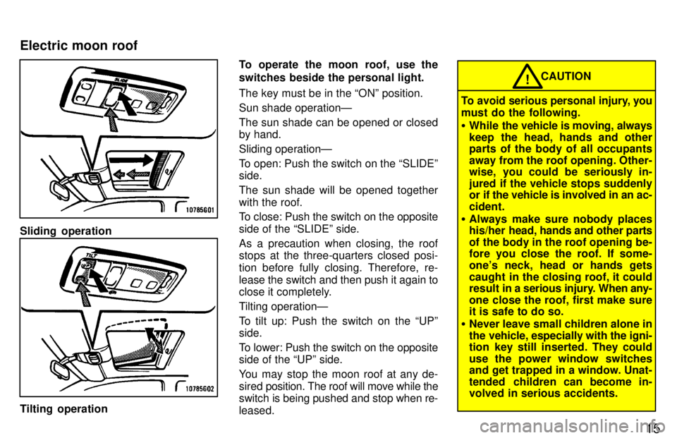 TOYOTA RAV4 1997  Owners Manual 15
Sliding  operation
Tilting operationTo operate the moon roof, use the 
switches beside the personal light. The key must be in the ONº position. Sun shade operationÐThe sun shade can be opened or